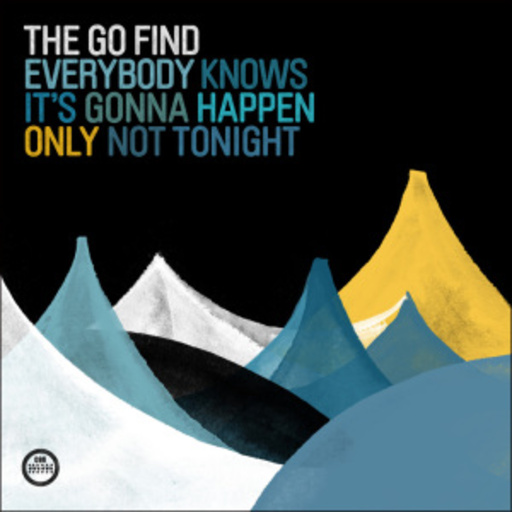 The Go Find – Everybody Knows It's Gonna Happen Only Not Tonight...