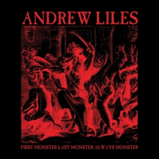 Andrew Liles – First Monster, Last Monster, Always Monster
