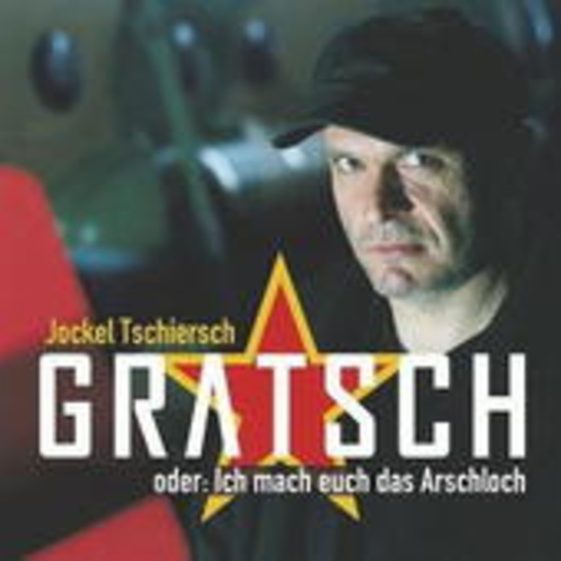 Jockel Tschiersch – Gratsch oder: Ich mach euch das Arschloch
