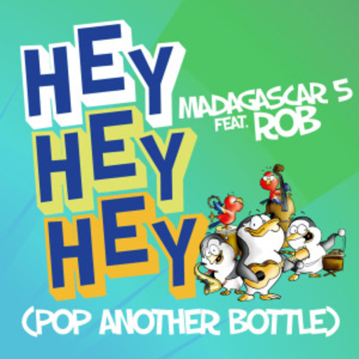 Madagascar 5 feat. Rob – Hey Hey Hey (Pop Another Bottle)