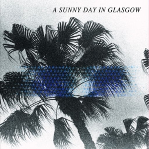 A Sunny Day In Glasgow – Sea When Absent