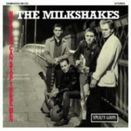 The Milkshakes – Nothing Can Stop These Man