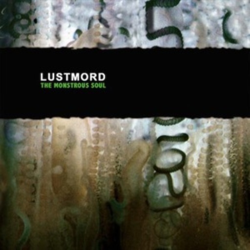 Lustmord – The Monstrous Soul