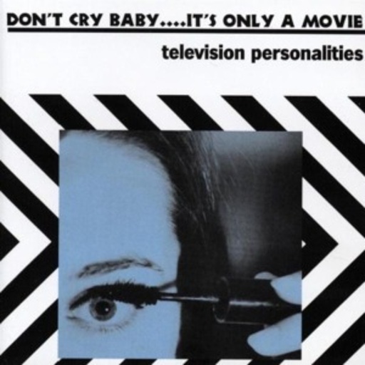 Television Personalities – Don't Cry Baby It's Only A Movie