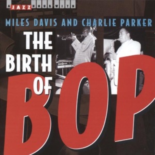 Miles Davis & Charlie Parker – The Birth Of Bop