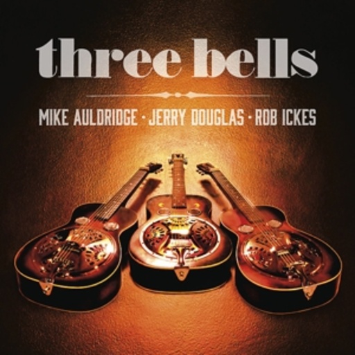 Mike Auldridge/Jerry Douglas/Bob Ickes – Three Bells
