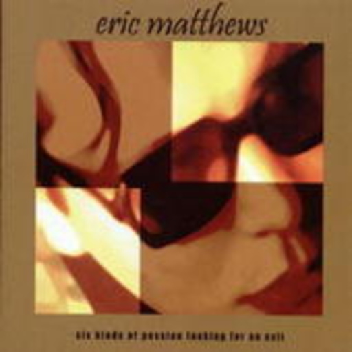 Eric Matthews – Six Kinds Of Passion Looking For An Exit
