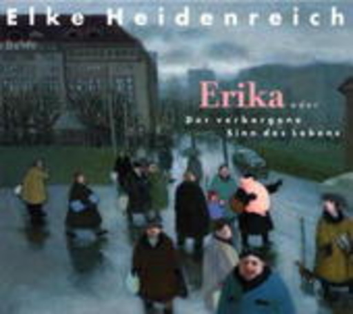 Elke Heidenreich – Erika oder der verborgene Sinn des Lebens