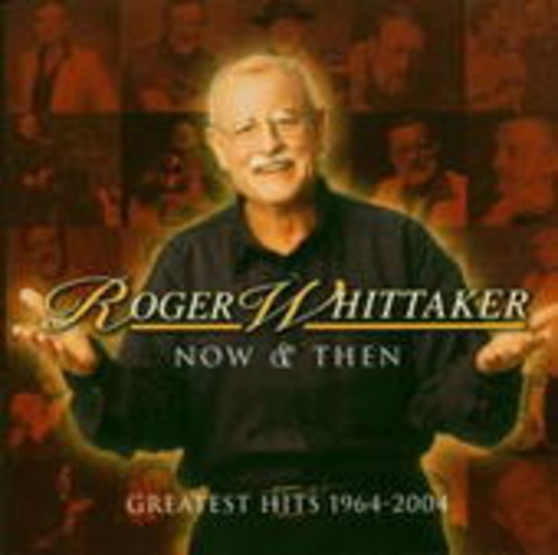 Roger Whittaker – Now And Then - Greatest Hits 1964-2004