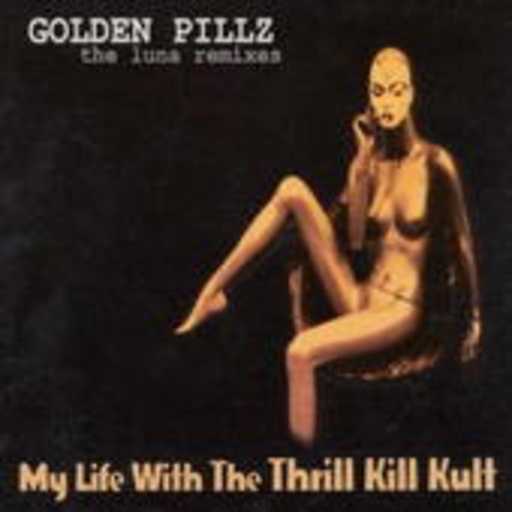 My Life With The Thrill Kill Kult – Golden Pillz- The Luna Remixes