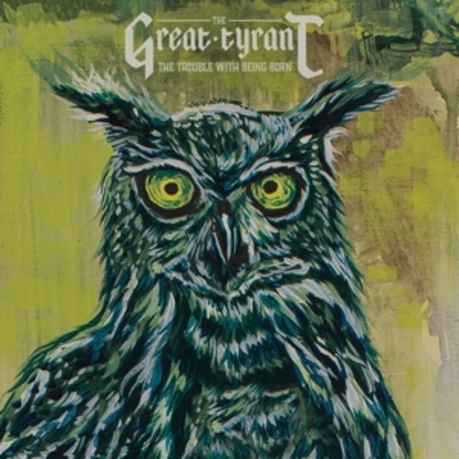 The Great Tyrant – The Trouble With Being Born
