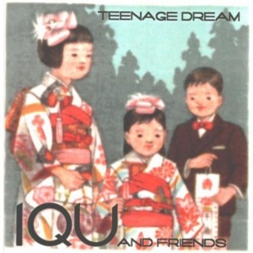 IQU And Friends – Teenage Dreams