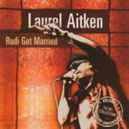 Laurel Aitken – Rudi Got Married - The Legendary Godfather Of Ska Vol. 5