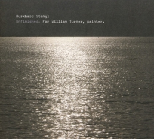Burkhard Stangl – Unfinished (For William Turner)