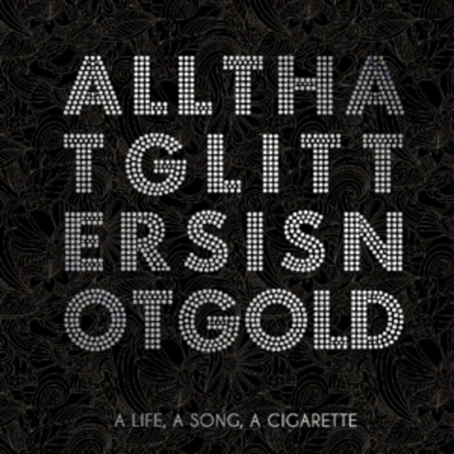 A Life, A Song, A Cigarette – All That Glitters Is Not Gold
