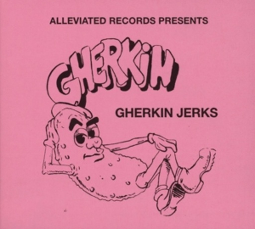 Gherkin Jerks – Gherkin Jerks (Presented By Alleviated Records)