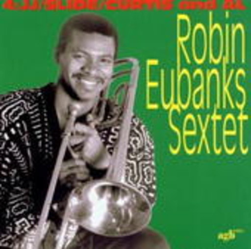 Robin Eubanks Sextet – 4:JJ/Slide/Curtis and Al