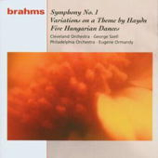 George Szell, Eugene Ormandy – Brahms: Symphony No. 1/Variations on a Theme by Haydn/Five Hungarian Dances