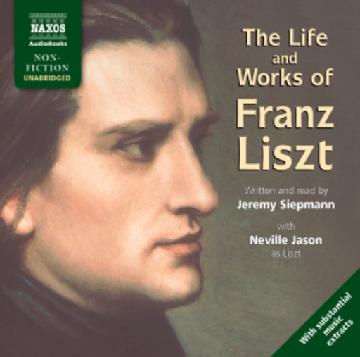 Neville Jason – The Life And Works Of Franz Liszt
