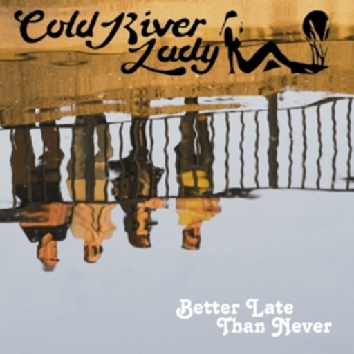 Cold River Lady – Better Late Than Never