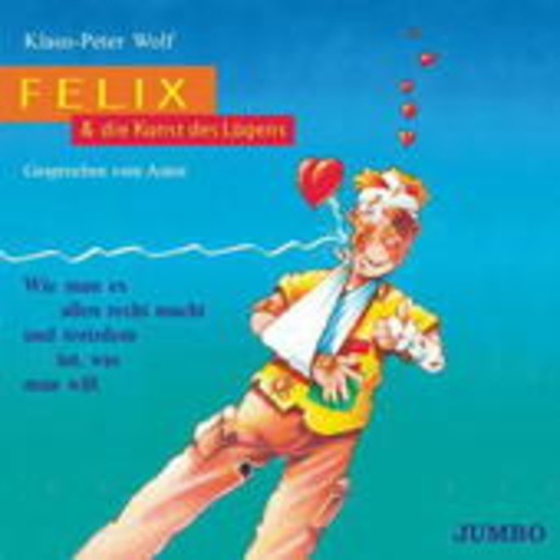 Klaus-Peter Wolf – Felix & die Kunst des Lügens: Wie man es allen recht macht und trotzdem...