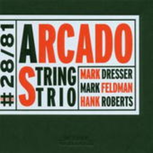 Mark Dresser/Mark Feldman/Hank Roberts – Arcado String Trio