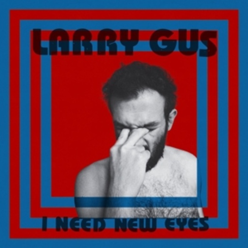 Larry Gus – I Need New Eyes