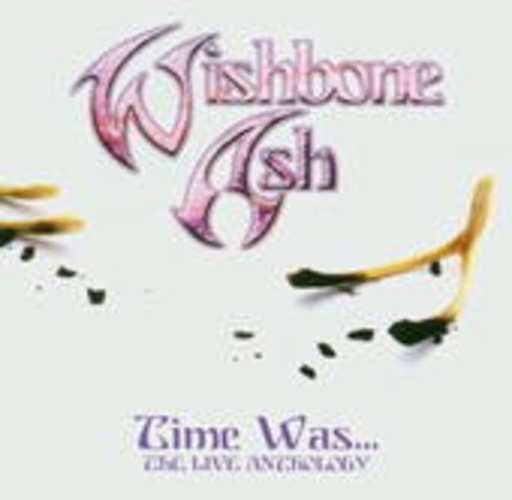 Wishbone Ash – Time Was/Live Anthology