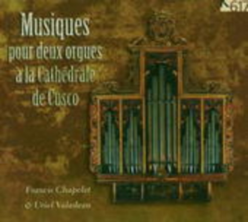 Francis Chapelet – Musiques Pour Deux Orgues à La Cathédrale De Cusco