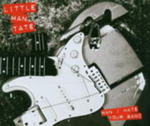 Little Man Tate – Man I Hate Your Band