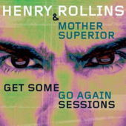 Henry Rollins & Mother Superior – Get Some Go Again Sessions