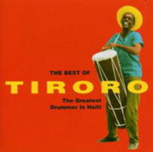 Tiroro – The Best Of Tiroro - The Greatest Drummer In Haiti