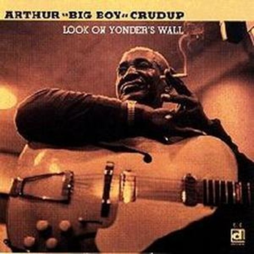 Arthur "Big Boy" Crudup – Look On Yonder's Wall