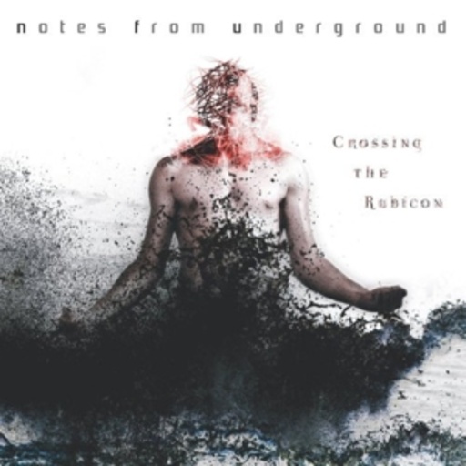 Notes From Underground – Crossing The Rubicon
