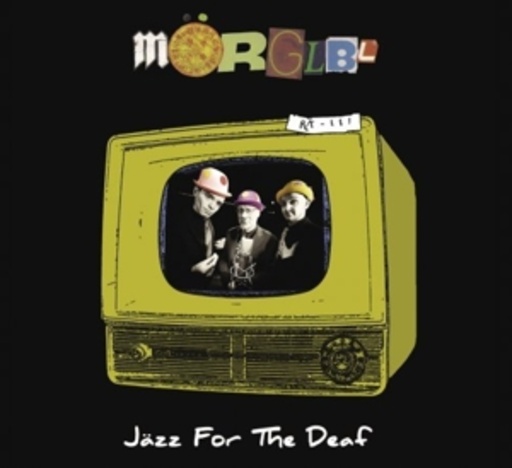 Mörglbl – Jazz For The Deaf