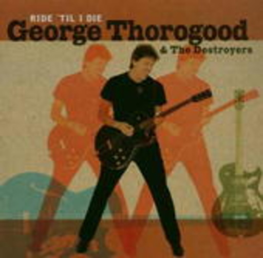 George Thorogood & The Destroyers – Ride 'Til I Die