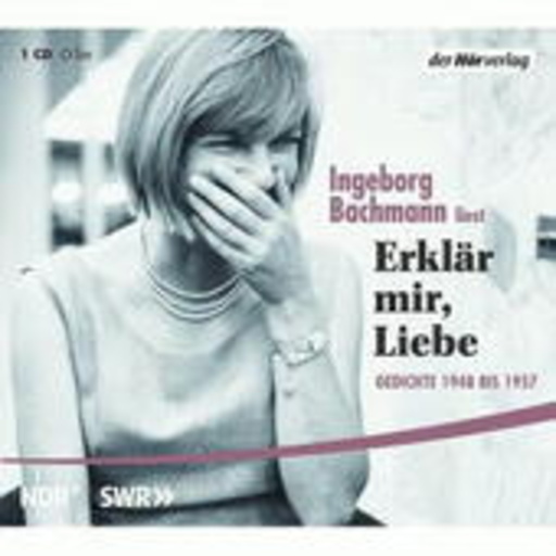 Ingeborg Bachmann – Erklär mir, Liebe - Gedichte 1948 bis 1957