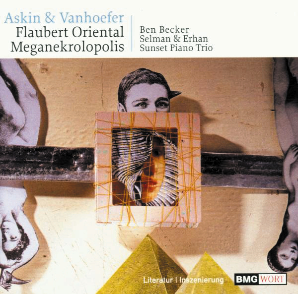 Ben Becker/Selman & Erhan/Sunset Piano Trio – Flaubert Oriental Meganekrolopolis