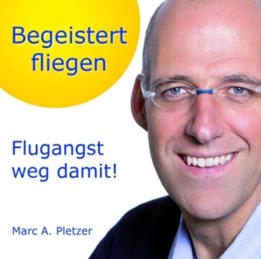 Marc A. Pletzer – Begeistert fliegen - Flugangst weg damit!