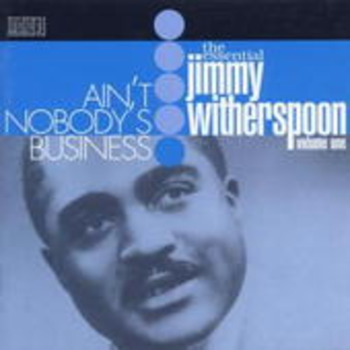 Jimmy Witherspoon – Ain't Nobody's Business - The Essential Vol. 1