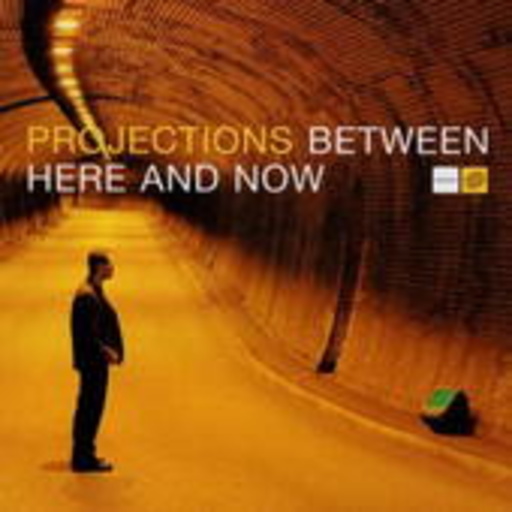 Projections – Between Here And Now