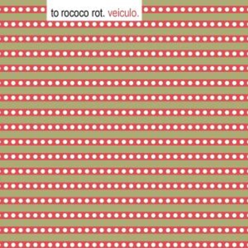 To Rococo Rot – Veiculo