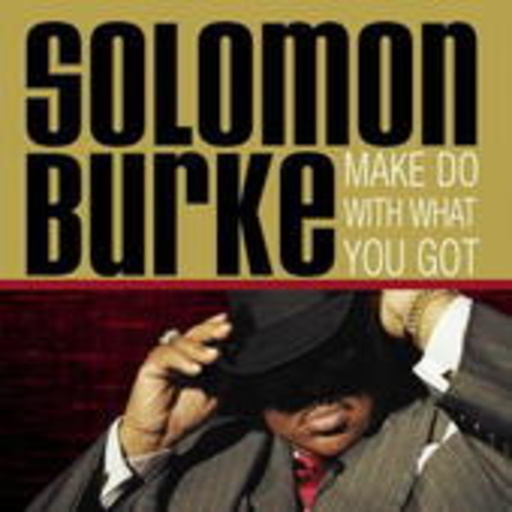 Solomon Burke – Make Do With What You Got