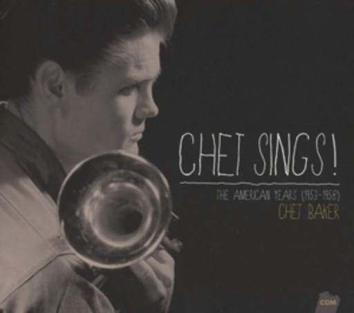 Chet Baker – Chet Sings! - The American Years (1953-1958)
