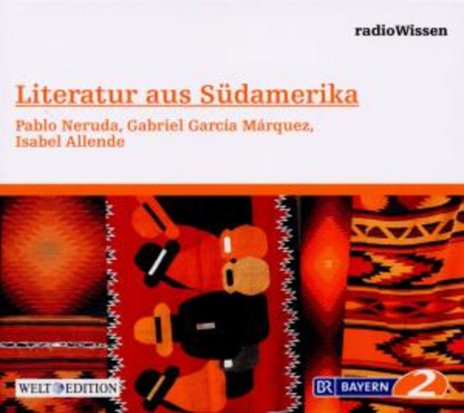 Diverse – BR 2 Radiowissen: Südamerika - Pablo Neruda, Gabriel Garcia Marquez, I.Allende