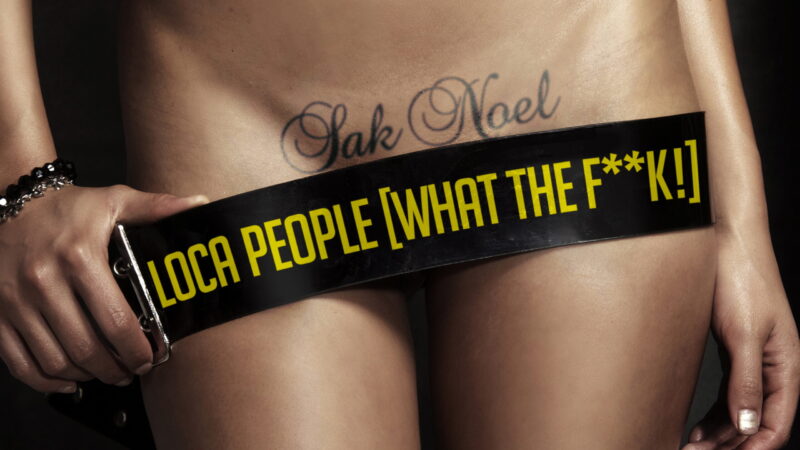 Sak Noel – Loca People (What The F**k!)