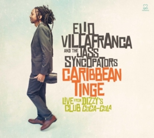 The Elio Vilafranca And The Jazz Syncopators – Caribbean Tinge: Live From Dizzy's Club Coca-Cola