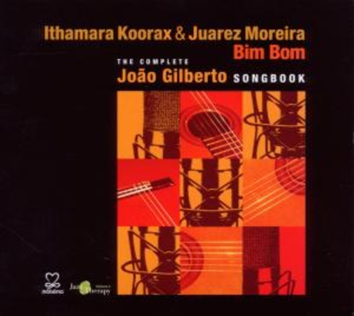 Ithamara Koorax & Juarez Moreira – Bim Born - The Complete Joao Gilberto