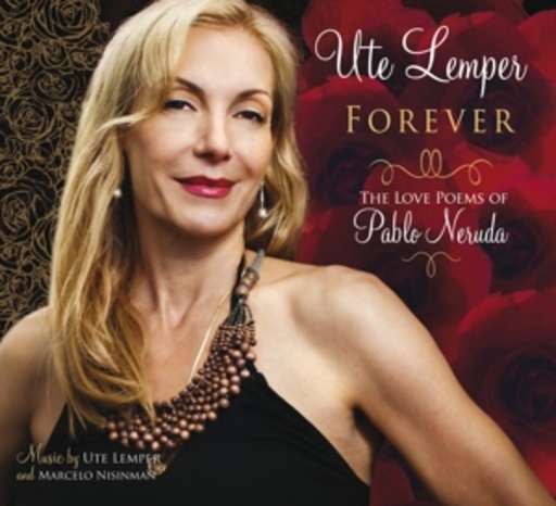 Ute Lemper – Forever - The Love Poems Of Pablo Neruda