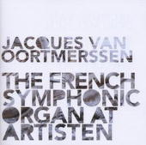 Jaques Van Oortmerssen – The French Symphonic Organ At Artisten